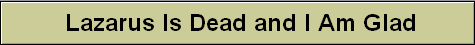 Lazarus Is Dead and I Am Glad
