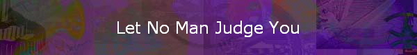 Let No Man Judge You