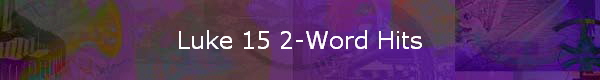 Luke 15 2-Word Hits